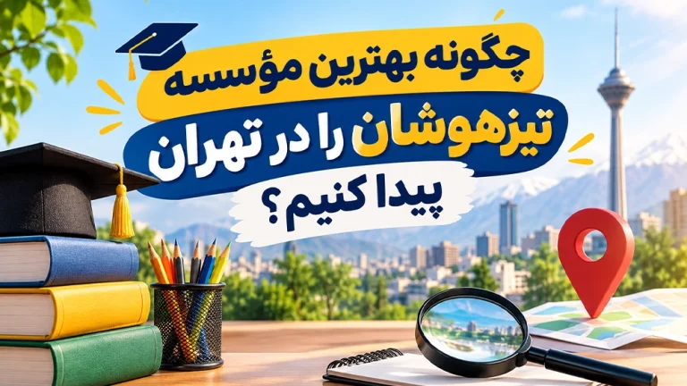 چگونه بهترین مؤسسه تیزهوشان را در تهران پیدا کنیم؟
